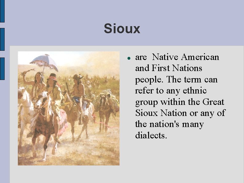 Sioux are Native American and First Nations people. The term can refer to any