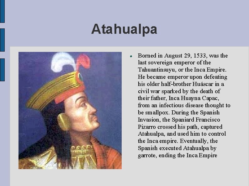 Atahualpa Borned in August 29, 1533, was the last sovereign emperor of the Tahuantinsuyu,