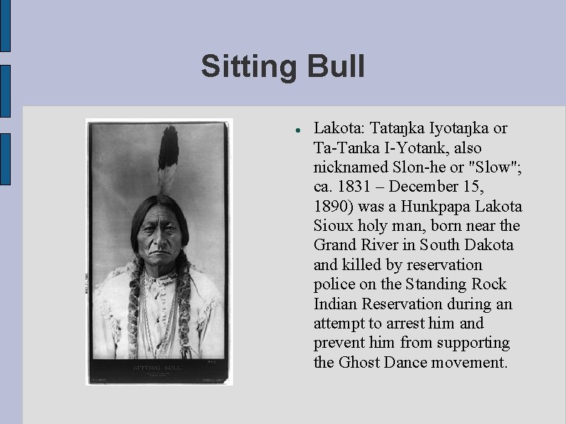 Sitting Bull Lakota: Tataŋka Iyotaŋka or Ta-Tanka I-Yotank, also nicknamed Slon-he or "Slow"; ca.