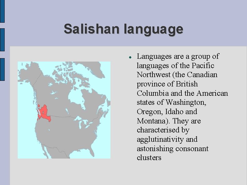 Salishan language Languages are a group of languages of the Pacific Northwest (the Canadian