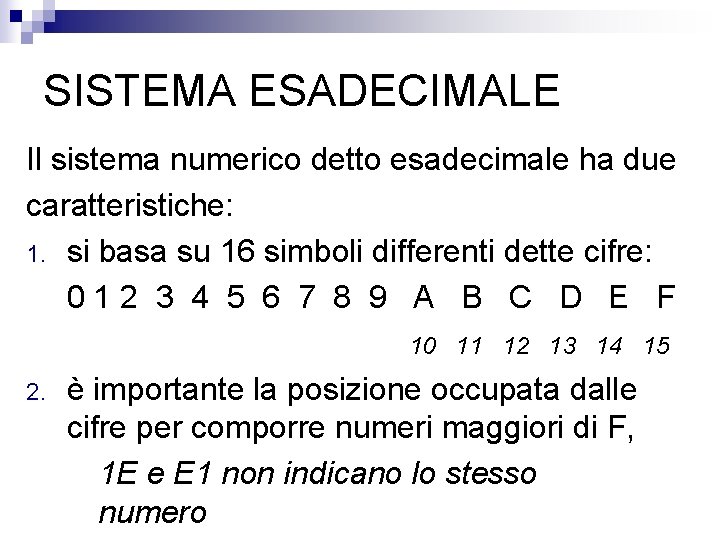 SISTEMA ESADECIMALE Il sistema numerico detto esadecimale ha due caratteristiche: 1. si basa su