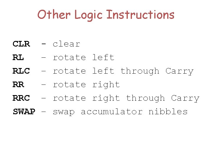 Other Logic Instructions CLR RL RLC RR RRC SWAP – – – clear rotate