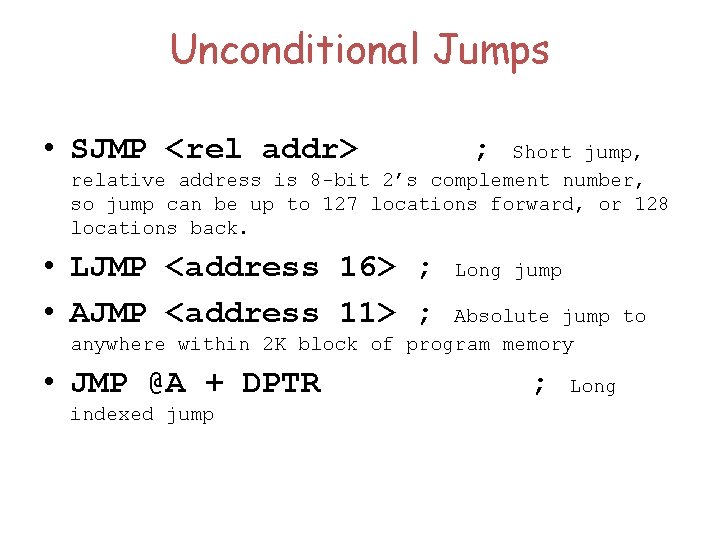 Unconditional Jumps • SJMP <rel addr> ; Short jump, relative address is 8 -bit