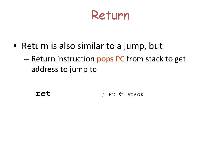 Return • Return is also similar to a jump, but – Return instruction pops