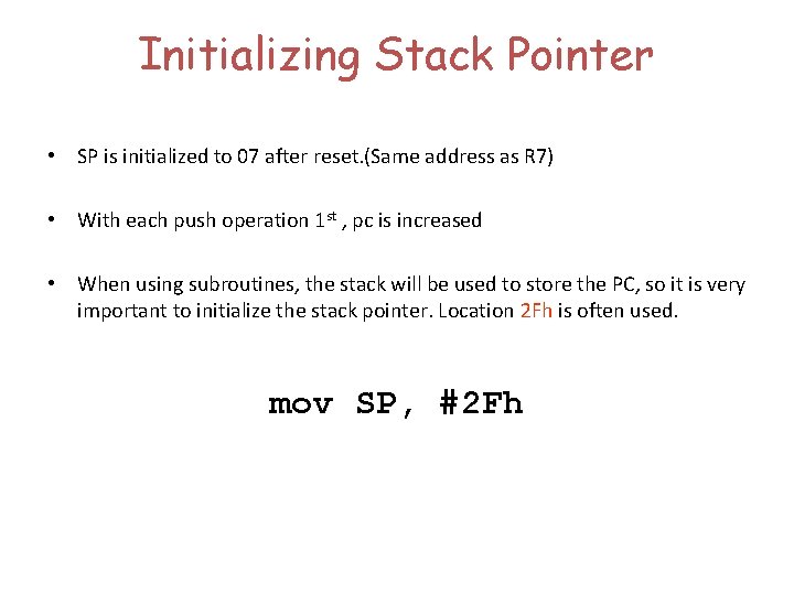 Initializing Stack Pointer • SP is initialized to 07 after reset. (Same address as