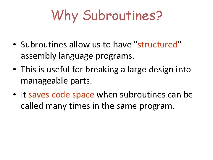 Why Subroutines? • Subroutines allow us to have "structured" assembly language programs. • This