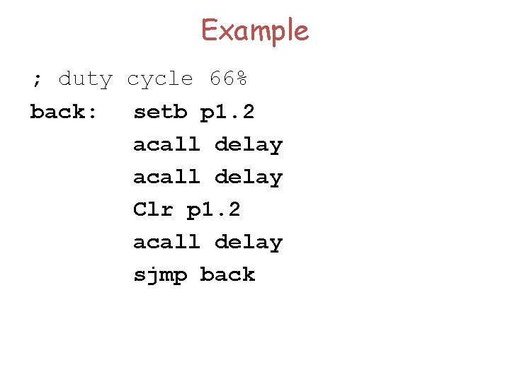 Example ; duty cycle 66% back: setb p 1. 2 acall delay Clr p