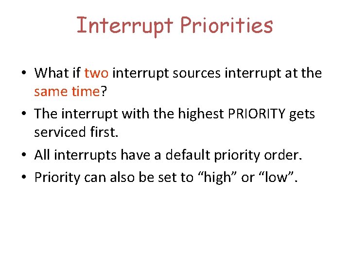 Interrupt Priorities • What if two interrupt sources interrupt at the same time? •