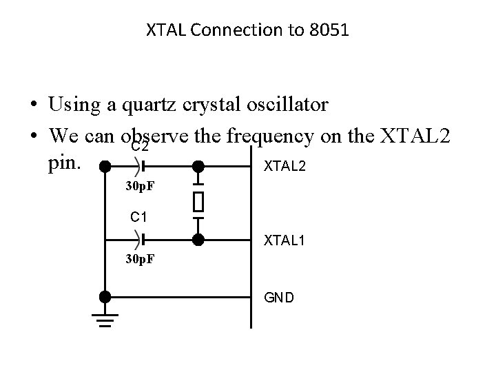 XTAL Connection to 8051 • Using a quartz crystal oscillator • We can observe