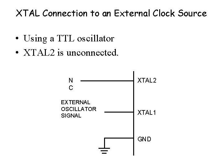 XTAL Connection to an External Clock Source • Using a TTL oscillator • XTAL