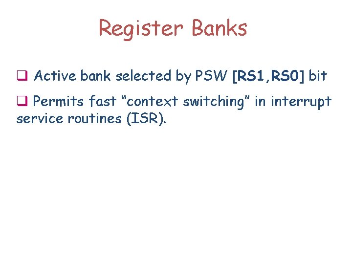 Register Banks q Active bank selected by PSW [RS 1, RS 0] bit q