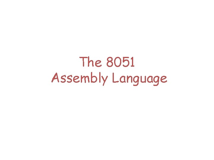 The 8051 Assembly Language 