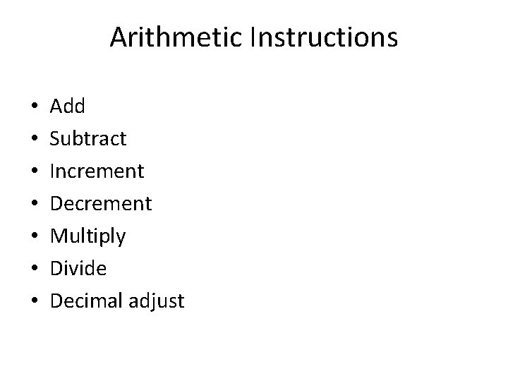 Arithmetic Instructions • • Add Subtract Increment Decrement Multiply Divide Decimal adjust 