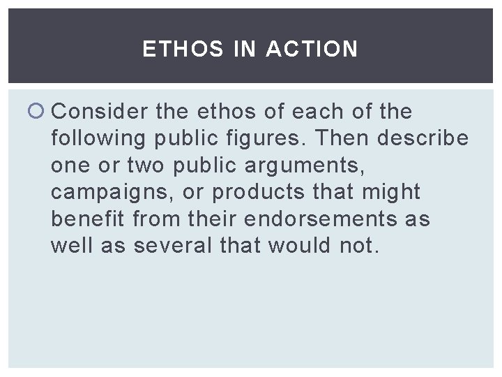 ETHOS IN ACTION Consider the ethos of each of the following public figures. Then