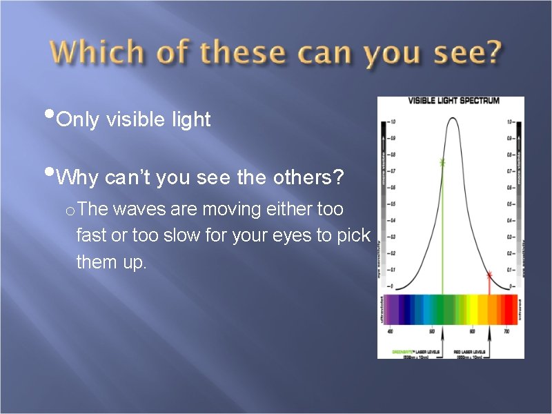  • Only visible light • Why can’t you see the others? o The