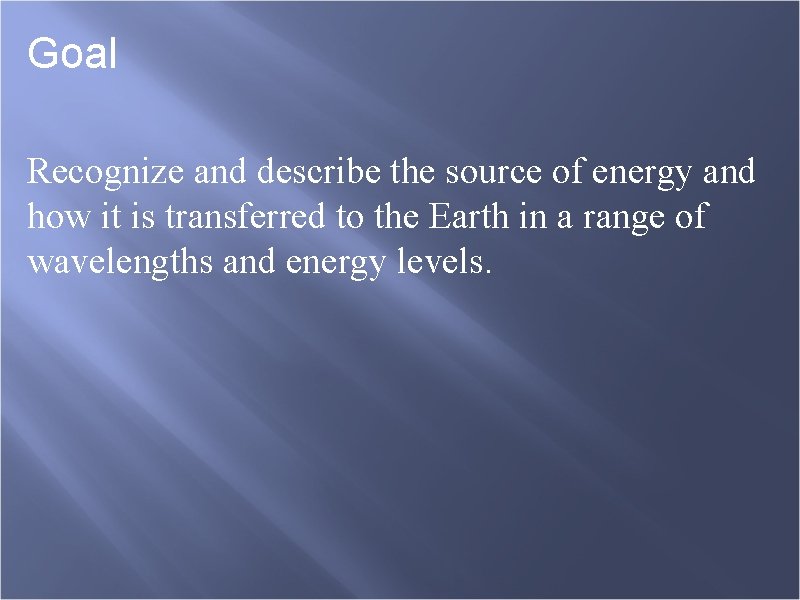Goal Recognize and describe the source of energy and how it is transferred to
