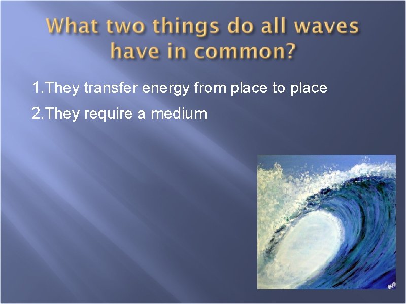 1. They transfer energy from place to place 2. They require a medium 