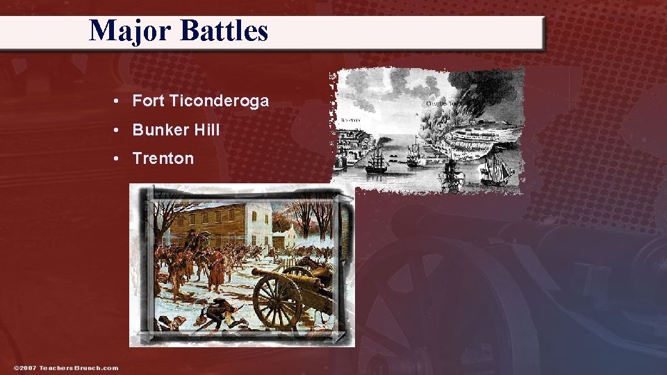 Major Battles • Fort Ticonderoga • Bunker Hill • Trenton 