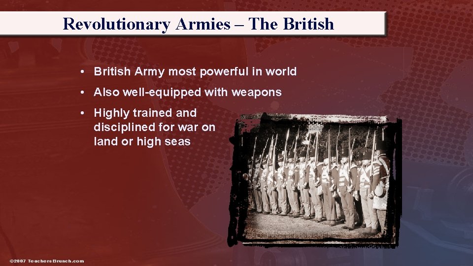 Revolutionary Armies – The British • British Army most powerful in world • Also