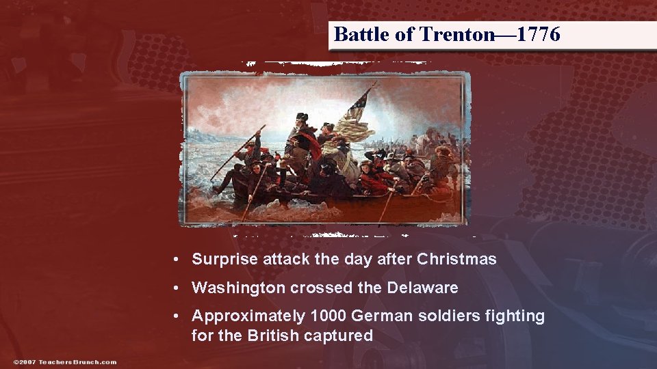 Battle of Trenton— 1776 • Surprise attack the day after Christmas • Washington crossed