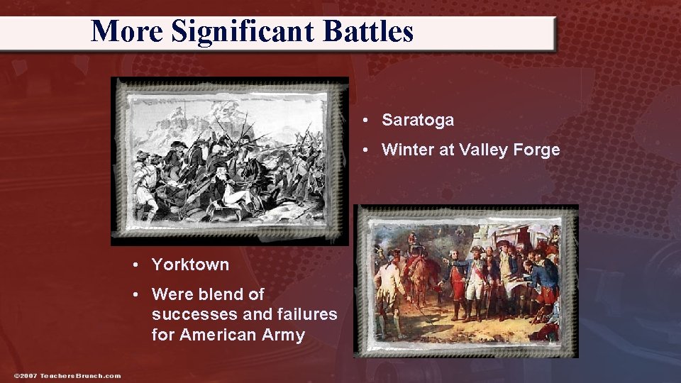 More Significant Battles • Saratoga • Winter at Valley Forge • Yorktown • Were