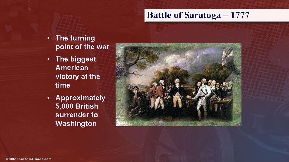 Battle of Saratoga – 1777 • The turning point of the war • The