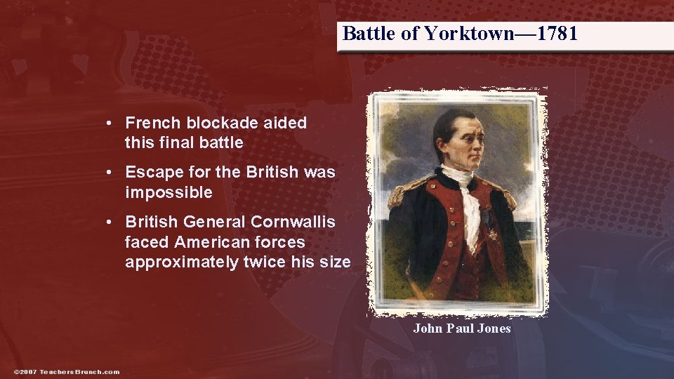 Battle of Yorktown— 1781 • French blockade aided this final battle • Escape for
