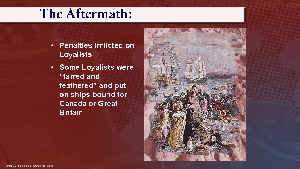 The Aftermath: • Penalties inflicted on Loyalists • Some Loyalists were “tarred and feathered”