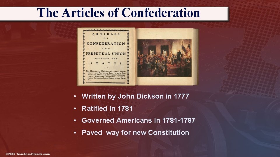The Articles of Confederation • Written by John Dickson in 1777 • Ratified in
