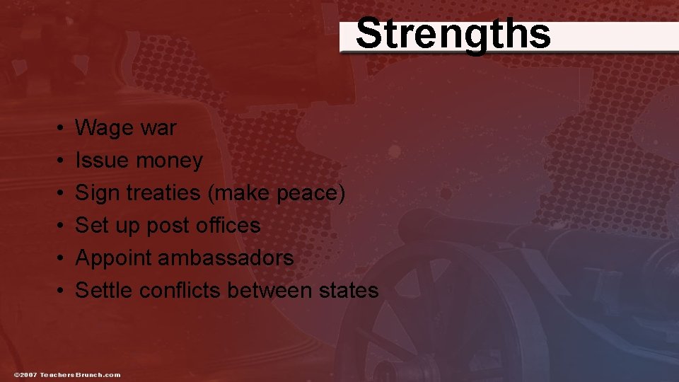 Strengths • • • Wage war Issue money Sign treaties (make peace) Set up