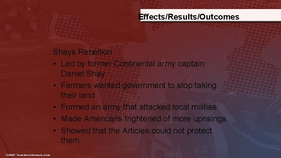 Effects/Results/Outcomes Shays Rebellion • Led by former Continental army captain Daniel Shay • Farmers