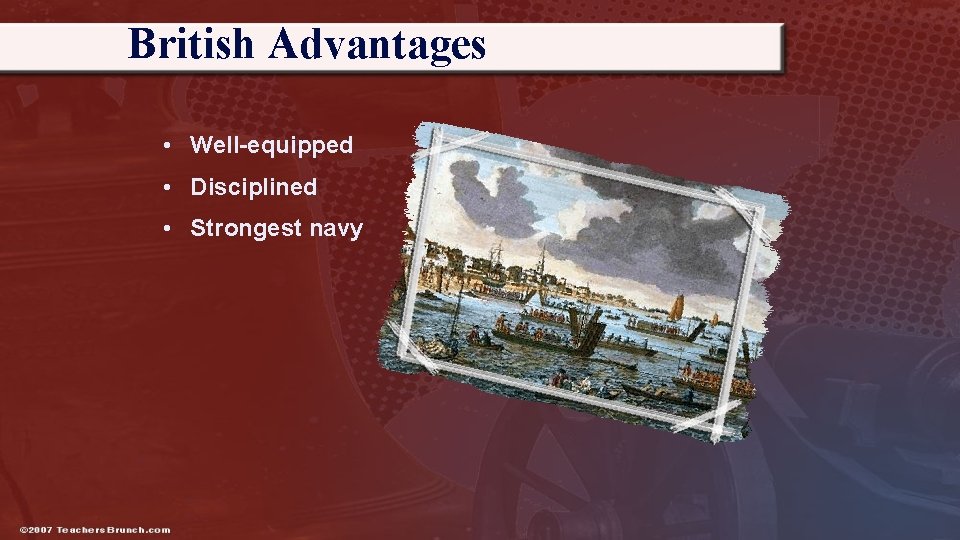 British Advantages • Well-equipped • Disciplined • Strongest navy 