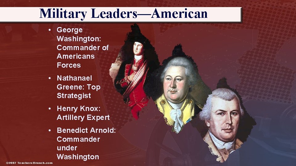 Military Leaders—American • George Washington: Commander of Americans Forces • Nathanael Greene: Top Strategist