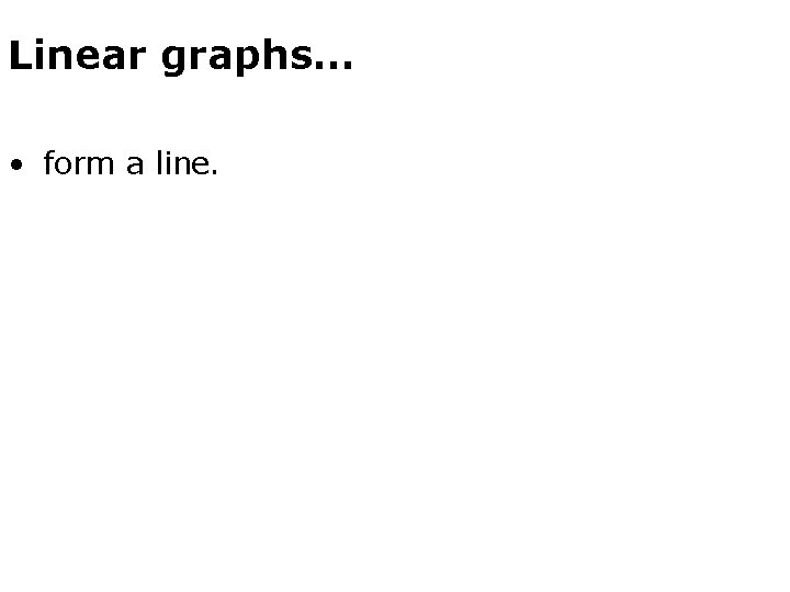 Linear graphs… • form a line. 