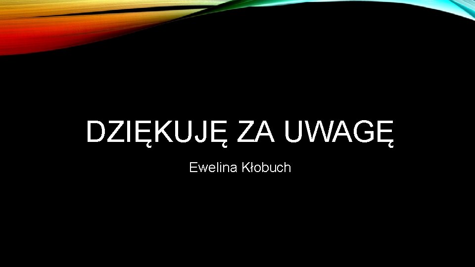 DZIĘKUJĘ ZA UWAGĘ Ewelina Kłobuch 