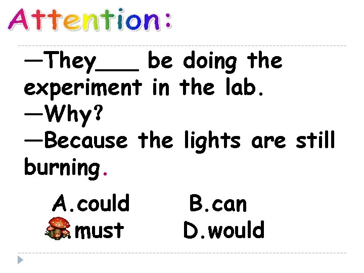 —They___ be doing the experiment in the lab. —Why？ —Because the lights are still