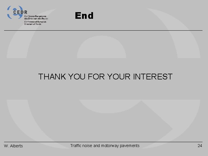 End THANK YOU FOR YOUR INTEREST W. Alberts Traffic noise and motorway pavements 24