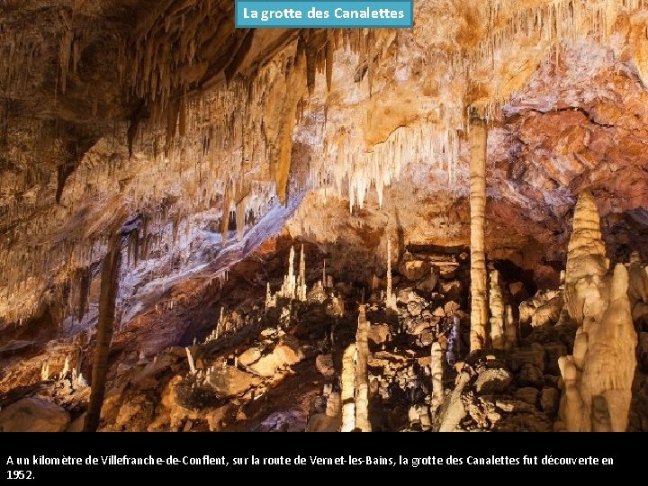 La grotte des Canalettes A un kilomètre de Villefranche-de-Conflent, sur la route de Vernet-les-Bains,