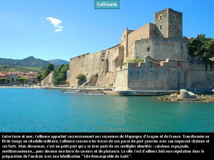 Collioure Entre terre et mer, Collioure appartint successivement aux royaumes de Majorque, d'Aragon et