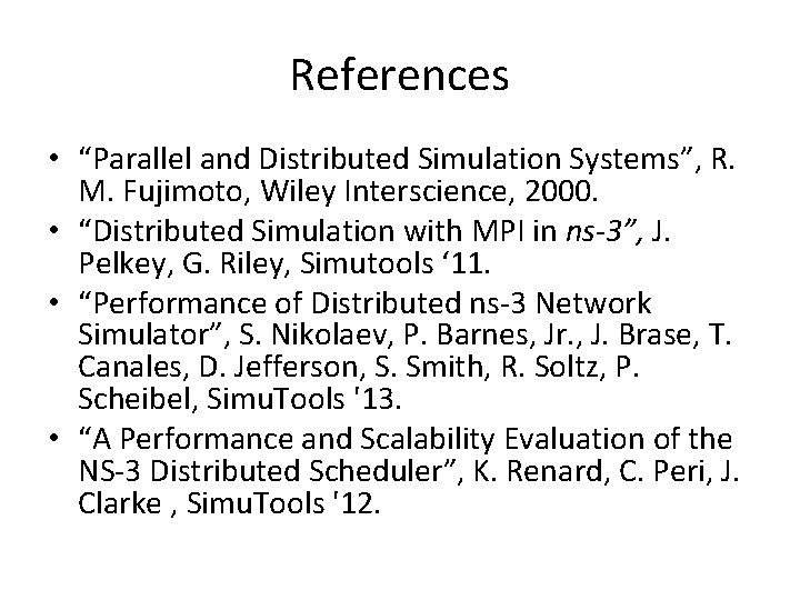 References • “Parallel and Distributed Simulation Systems”, R. M. Fujimoto, Wiley Interscience, 2000. •