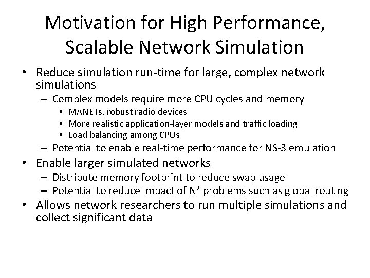 Motivation for High Performance, Scalable Network Simulation • Reduce simulation run-time for large, complex