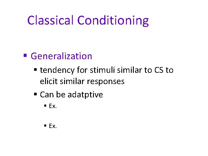 Classical Conditioning § Generalization § tendency for stimuli similar to CS to elicit similar