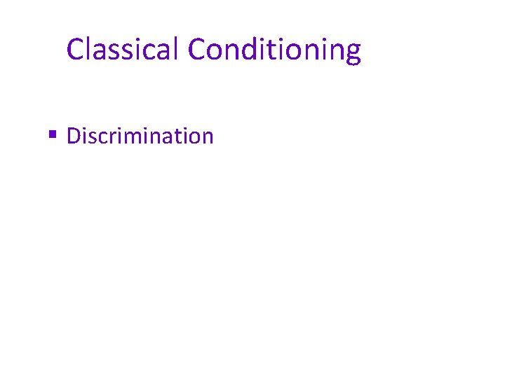 Classical Conditioning § Discrimination 