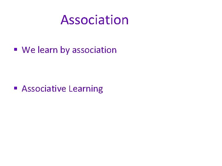 Association § We learn by association § Associative Learning 