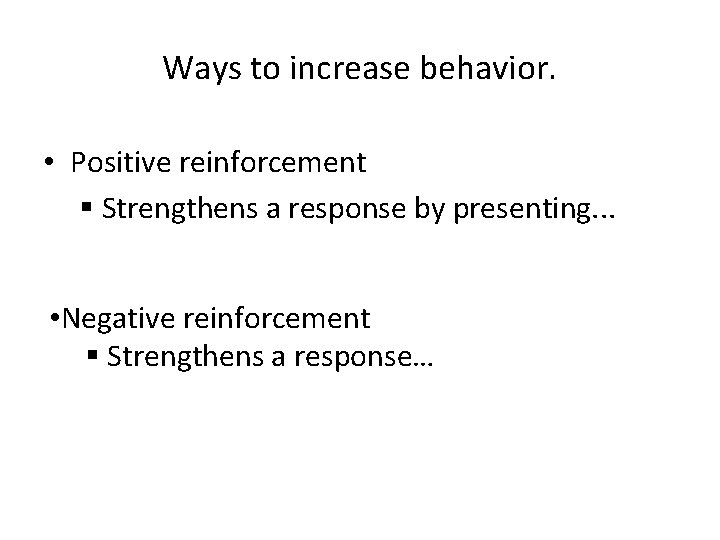 Ways to increase behavior. • Positive reinforcement § Strengthens a response by presenting. .