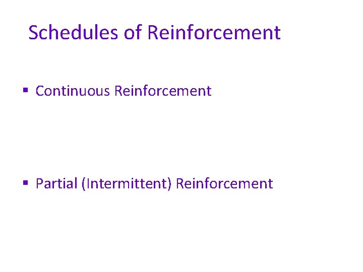 Schedules of Reinforcement § Continuous Reinforcement § Partial (Intermittent) Reinforcement 