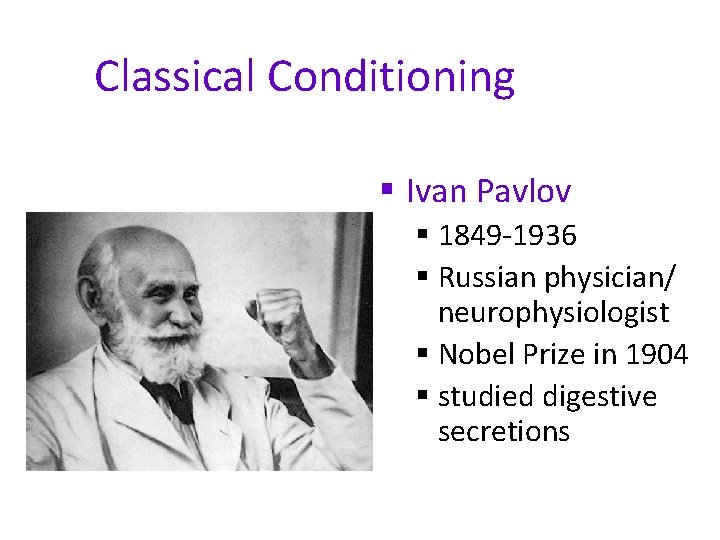 Classical Conditioning § Ivan Pavlov § 1849 -1936 § Russian physician/ neurophysiologist § Nobel