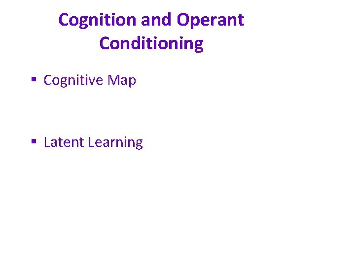 Cognition and Operant Conditioning § Cognitive Map § Latent Learning 