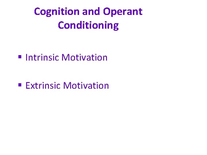Cognition and Operant Conditioning § Intrinsic Motivation § Extrinsic Motivation 