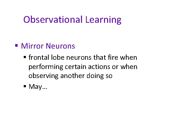 Observational Learning § Mirror Neurons § frontal lobe neurons that fire when performing certain